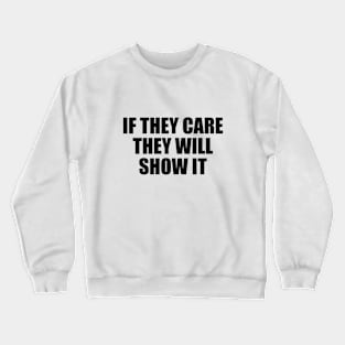 If they care they will show it Crewneck Sweatshirt